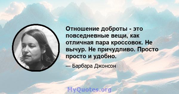 Отношение доброты - это повседневные вещи, как отличная пара кроссовок. Не вычур. Не причудливо. Просто просто и удобно.