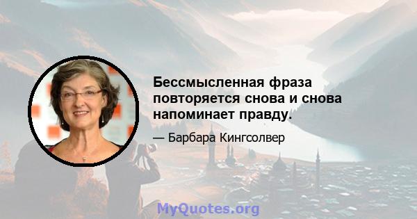 Бессмысленная фраза повторяется снова и снова напоминает правду.