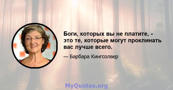 Боги, которых вы не платите, - это те, которые могут проклинать вас лучше всего.