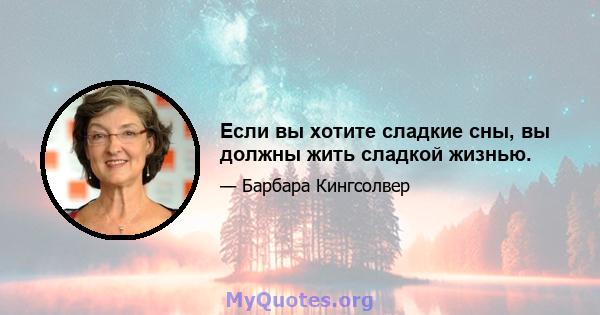 Если вы хотите сладкие сны, вы должны жить сладкой жизнью.