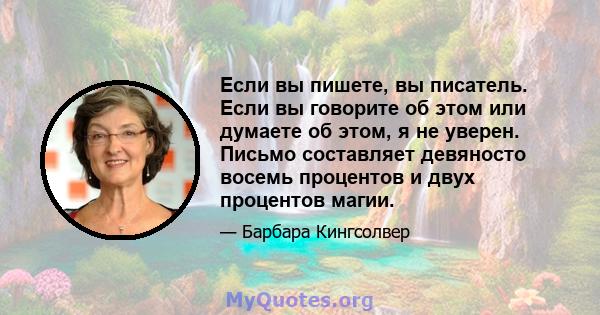 Если вы пишете, вы писатель. Если вы говорите об этом или думаете об этом, я не уверен. Письмо составляет девяносто восемь процентов и двух процентов магии.