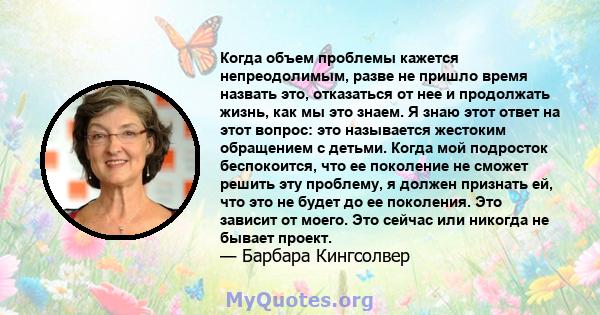 Когда объем проблемы кажется непреодолимым, разве не пришло время назвать это, отказаться от нее и продолжать жизнь, как мы это знаем. Я знаю этот ответ на этот вопрос: это называется жестоким обращением с детьми. Когда 