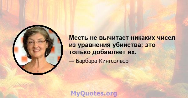 Месть не вычитает никаких чисел из уравнения убийства; это только добавляет их.