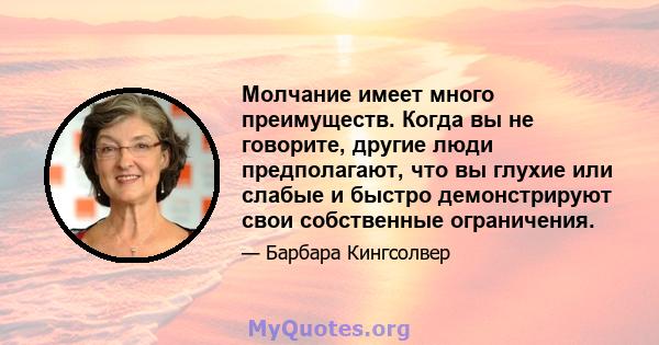 Молчание имеет много преимуществ. Когда вы не говорите, другие люди предполагают, что вы глухие или слабые и быстро демонстрируют свои собственные ограничения.