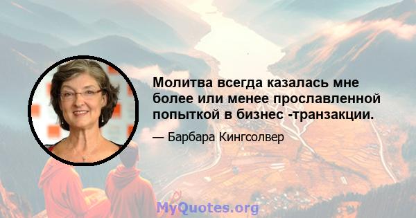 Молитва всегда казалась мне более или менее прославленной попыткой в ​​бизнес -транзакции.