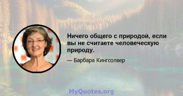 Ничего общего с природой, если вы не считаете человеческую природу.