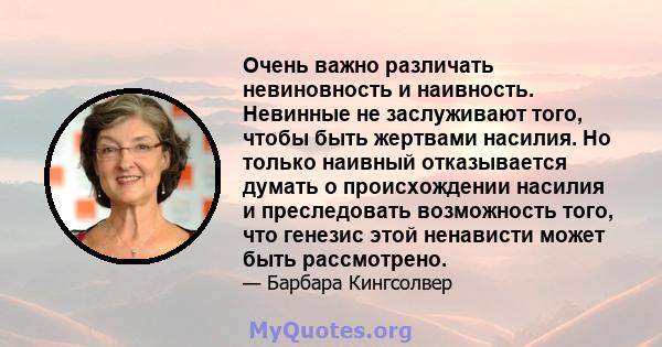 Очень важно различать невиновность и наивность. Невинные не заслуживают того, чтобы быть жертвами насилия. Но только наивный отказывается думать о происхождении насилия и преследовать возможность того, что генезис этой