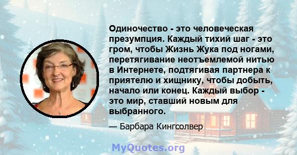 Одиночество - это человеческая презумпция. Каждый тихий шаг - это гром, чтобы Жизнь Жука под ногами, перетягивание неотъемлемой нитью в Интернете, подтягивая партнера к приятелю и хищнику, чтобы добыть, начало или