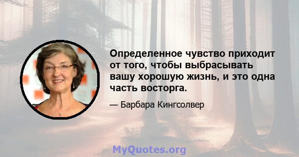 Определенное чувство приходит от того, чтобы выбрасывать вашу хорошую жизнь, и это одна часть восторга.