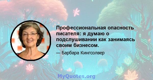 Профессиональная опасность писателя: я думаю о подслушивании как занимаясь своим бизнесом.