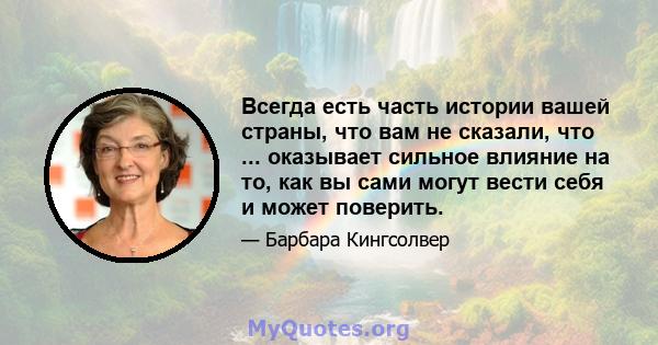 Всегда есть часть истории вашей страны, что вам не сказали, что ... оказывает сильное влияние на то, как вы сами могут вести себя и может поверить.