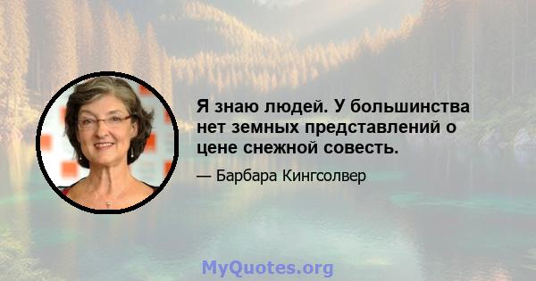 Я знаю людей. У большинства нет земных представлений о цене снежной совесть.