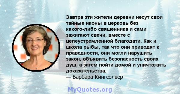 Завтра эти жители деревни несут свои тайные иконы в церковь без какого-либо священника и сами зажигают свечи, вместе с целеустремленной благодати. Как и школа рыбы, так что они приводят к праведности, они могли нарушить 