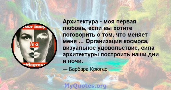 Архитектура - моя первая любовь, если вы хотите поговорить о том, что меняет меня ... Организация космоса, визуальное удовольствие, сила архитектуры построить наши дни и ночи.