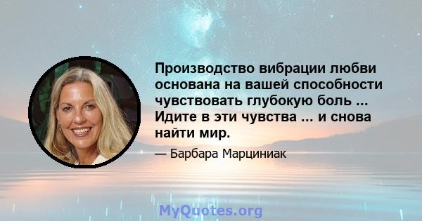 Производство вибрации любви основана на вашей способности чувствовать глубокую боль ... Идите в эти чувства ... и снова найти мир.