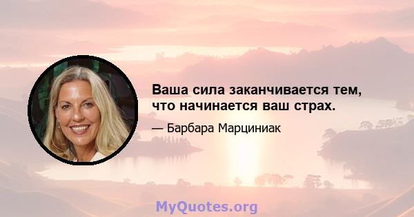 Ваша сила заканчивается тем, что начинается ваш страх.