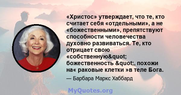 «Христос» утверждает, что те, кто считает себя «отдельными», а не «божественными», препятствуют способности человечества духовно развиваться. Те, кто отрицает свою «собственную" божественность ", похожи на«