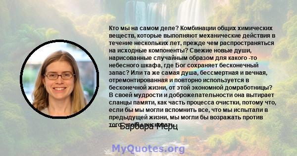 Кто мы на самом деле? Комбинации общих химических веществ, которые выполняют механические действия в течение нескольких лет, прежде чем распространяться на исходные компоненты? Свежие новые души, нарисованные случайным