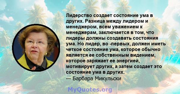 Лидерство создает состояние ума в других. Разница между лидером и менеджером, всем уважением к менеджерам, заключается в том, что лидеры должны создавать состояния ума. Но лидер, во -первых, должен иметь четкое