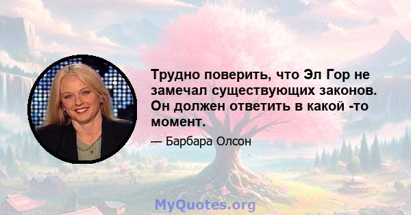 Трудно поверить, что Эл Гор не замечал существующих законов. Он должен ответить в какой -то момент.