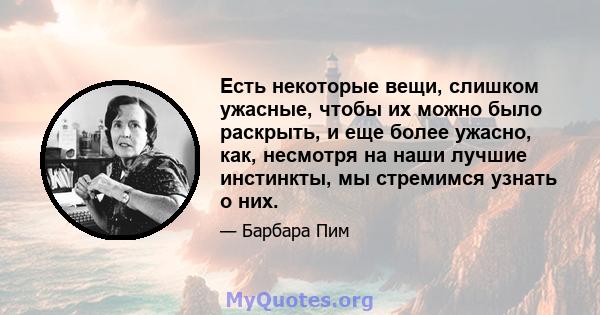 Есть некоторые вещи, слишком ужасные, чтобы их можно было раскрыть, и еще более ужасно, как, несмотря на наши лучшие инстинкты, мы стремимся узнать о них.