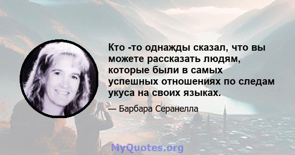 Кто -то однажды сказал, что вы можете рассказать людям, которые были в самых успешных отношениях по следам укуса на своих языках.