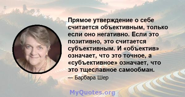 Прямое утверждение о себе считается объективным, только если оно негативно. Если это позитивно, это считается субъективным. И «объектив» означает, что это точное, а «субъективное» означает, что это тщеславное самообман.