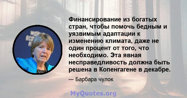 Финансирование из богатых стран, чтобы помочь бедным и уязвимым адаптации к изменению климата, даже не один процент от того, что необходимо. Эта явная несправедливость должна быть решена в Копенгагене в декабре.