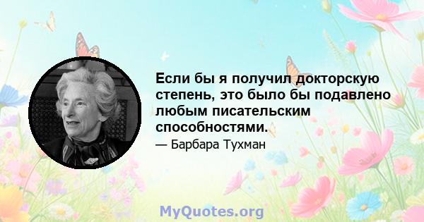 Если бы я получил докторскую степень, это было бы подавлено любым писательским способностями.