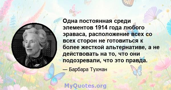 Одна постоянная среди элементов 1914 года любого эраваса, расположение всех со всех сторон не готовиться к более жесткой альтернативе, а не действовать на то, что они подозревали, что это правда.