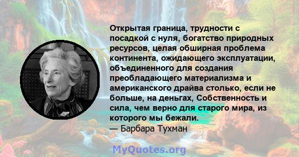 Открытая граница, трудности с посадкой с нуля, богатство природных ресурсов, целая обширная проблема континента, ожидающего эксплуатации, объединенного для создания преобладающего материализма и американского драйва