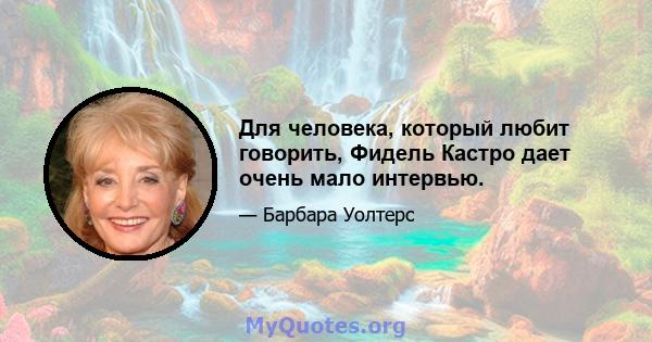 Для человека, который любит говорить, Фидель Кастро дает очень мало интервью.