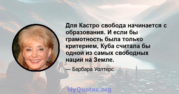 Для Кастро свобода начинается с образования. И если бы грамотность была только критерием, Куба считала бы одной из самых свободных наций на Земле.