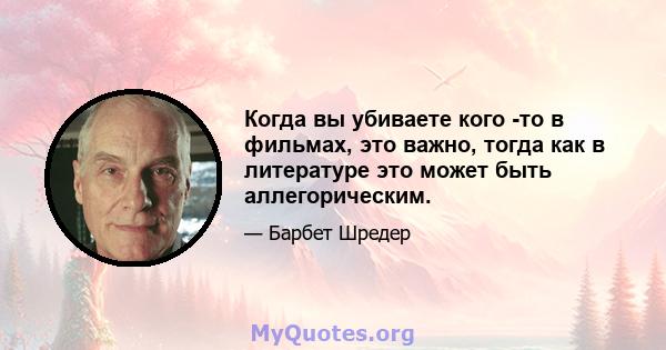 Когда вы убиваете кого -то в фильмах, это важно, тогда как в литературе это может быть аллегорическим.