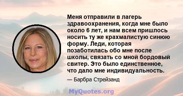 Меня отправили в лагерь здравоохранения, когда мне было около 6 лет, и нам всем пришлось носить ту же крахмалистую синюю форму. Леди, которая позаботилась обо мне после школы, связать со мной бордовый свитер. Это было