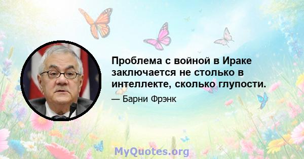 Проблема с войной в Ираке заключается не столько в интеллекте, сколько глупости.