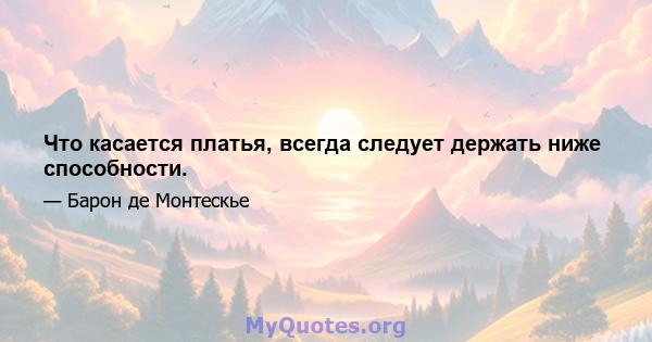 Что касается платья, всегда следует держать ниже способности.