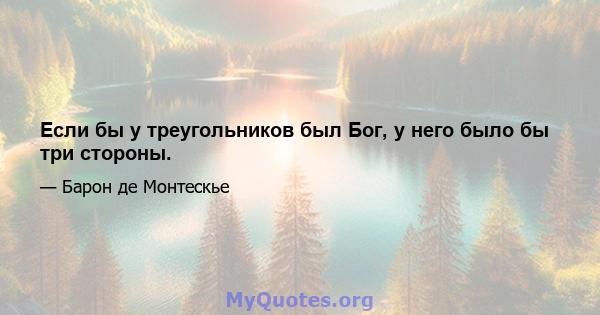 Если бы у треугольников был Бог, у него было бы три стороны.