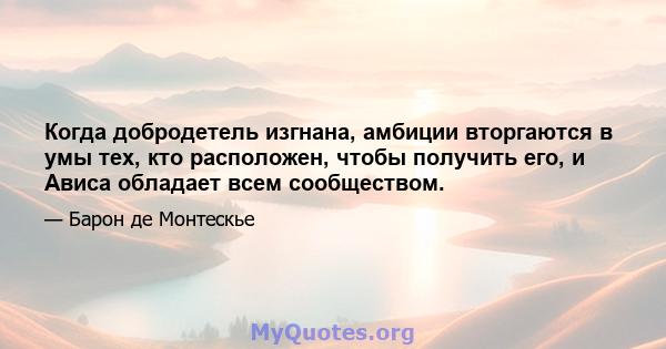 Когда добродетель изгнана, амбиции вторгаются в умы тех, кто расположен, чтобы получить его, и Ависа обладает всем сообществом.