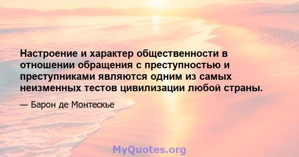 Настроение и характер общественности в отношении обращения с преступностью и преступниками являются одним из самых неизменных тестов цивилизации любой страны.