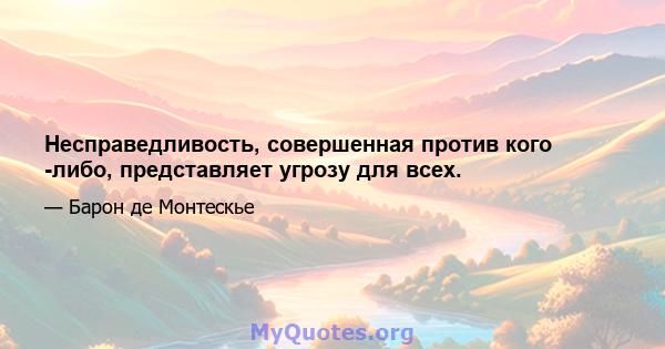 Несправедливость, совершенная против кого -либо, представляет угрозу для всех.