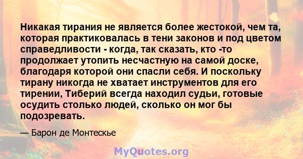 Никакая тирания не является более жестокой, чем та, которая практиковалась в тени законов и под цветом справедливости - когда, так сказать, кто -то продолжает утопить несчастную на самой доске, благодаря которой они