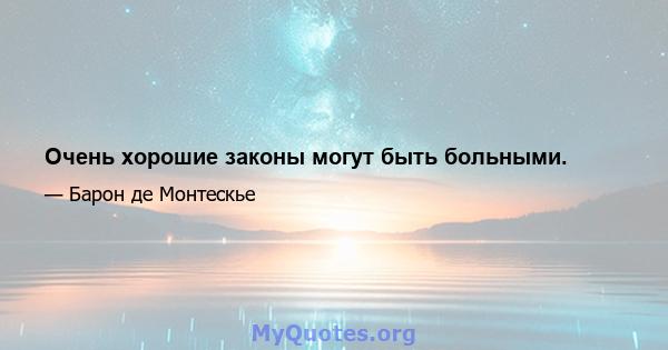 Очень хорошие законы могут быть больными.