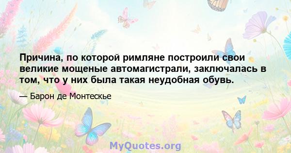 Причина, по которой римляне построили свои великие мощеные автомагистрали, заключалась в том, что у них была такая неудобная обувь.