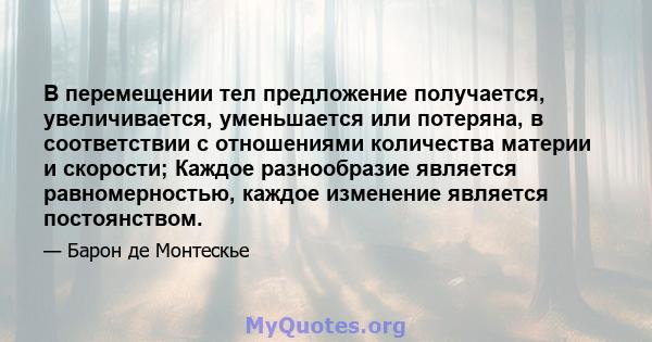 В перемещении тел предложение получается, увеличивается, уменьшается или потеряна, в соответствии с отношениями количества материи и скорости; Каждое разнообразие является равномерностью, каждое изменение является