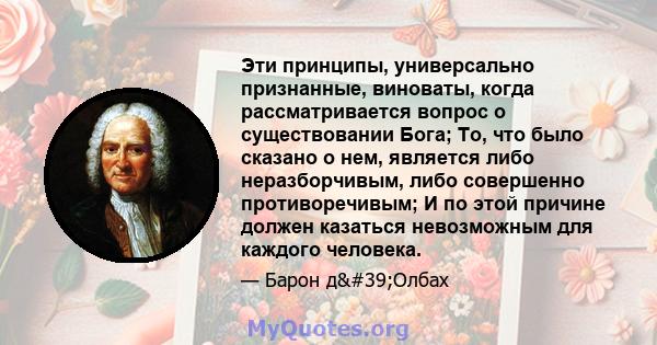 Эти принципы, универсально признанные, виноваты, когда рассматривается вопрос о существовании Бога; То, что было сказано о нем, является либо неразборчивым, либо совершенно противоречивым; И по этой причине должен