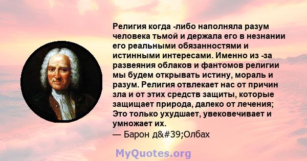 Религия когда -либо наполняла разум человека тьмой и держала его в незнании его реальными обязанностями и истинными интересами. Именно из -за развеяния облаков и фантомов религии мы будем открывать истину, мораль и