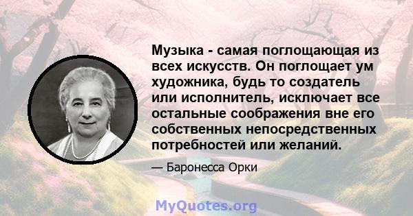 Музыка - самая поглощающая из всех искусств. Он поглощает ум художника, будь то создатель или исполнитель, исключает все остальные соображения вне его собственных непосредственных потребностей или желаний.