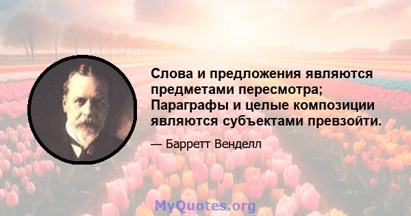 Слова и предложения являются предметами пересмотра; Параграфы и целые композиции являются субъектами превзойти.