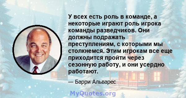 У всех есть роль в команде, а некоторые играют роль игрока команды разведчиков. Они должны подражать преступлениям, с которыми мы столкнемся. Этим игрокам все еще приходится пройти через сезонную работу, и они усердно